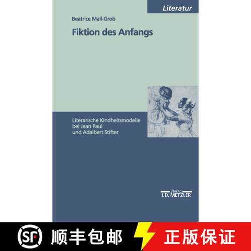 【3-4周达】Fiktion des Anfangs: Literarische Kindheitsmodelle bei Jean Paul und Adalbert Stifter [9783476452115]