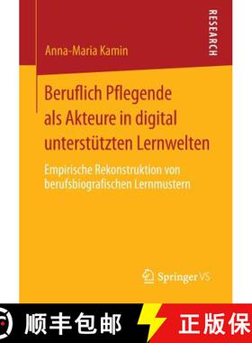 【3-4周达】Beruflich Pflegende als Akteure in digital unterstützten Lernwelten : Empirische Rekonstr... [9783658023096]