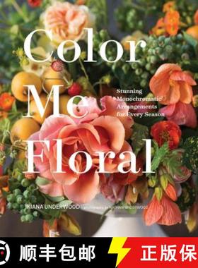 Color Me Floral: Techniques for Creating Stunning Monochromatic Arrangements for Every Season: (Flowe... [9781452161174]