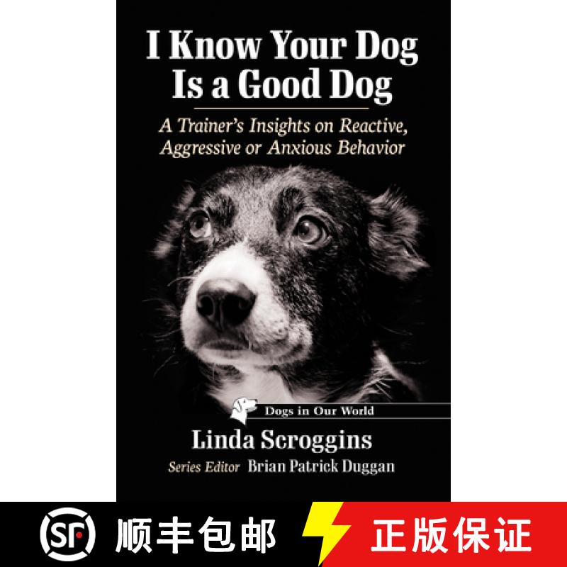 【2-3周达】I Know Your Dog Is a Good Dog : A Trainer's Insights on Reactive, Aggressive or Anxious Be... [9781476693668]
