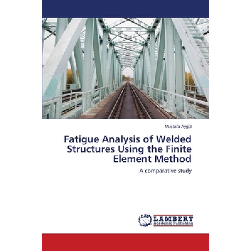 【4周达】Fatigue Analysis of Welded Structures Using the Finite Element Method [9783659125935] 书籍/杂志/报纸 科学技术类原版书 原图主图