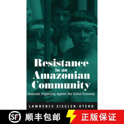 【3-4周达】Resistance in an Amazonian Community: Huaorani Organizing Against the Global Economy [9781845453060]