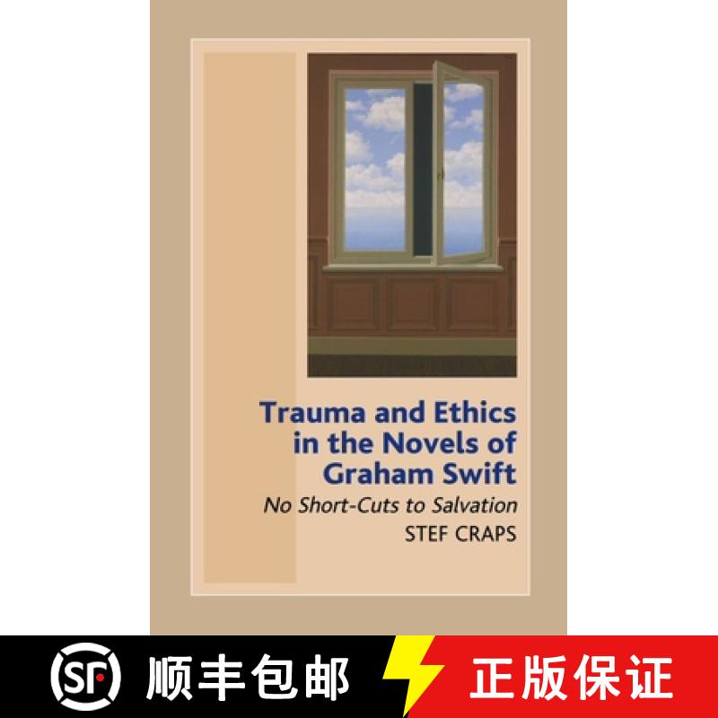 【3-4周达】Trauma and Ethics in the Novels of Graham Swift: No Short-Cuts to Salvation [9781845190040]