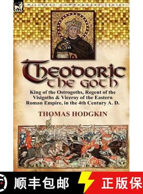 【3-4周达】Theodoric the Goth: King of the Ostrogoths, Regent of the Visigoths & Viceroy of the Easte... [9780857067357]