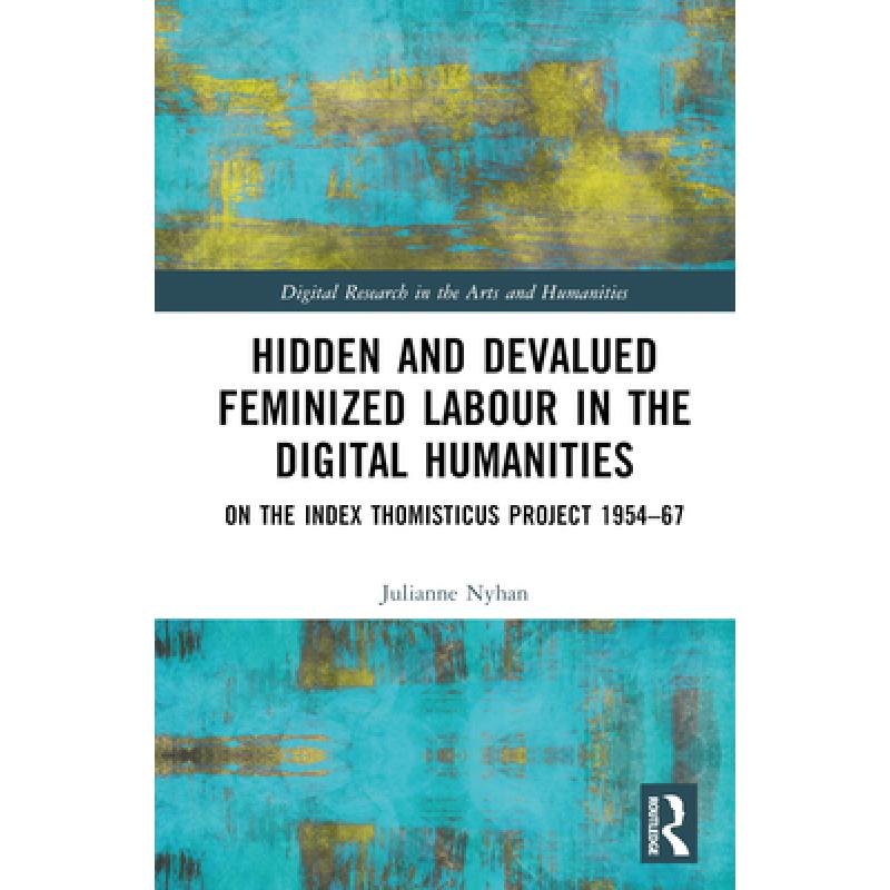 【4周达】Hidden and Devalued Feminized Labour in the Digital Humanities: On the Index Thomisticus Pro... [9780367685966]