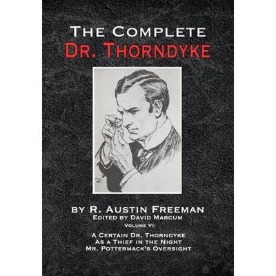 【4周达】The Complete Dr. Thorndyke - Volume VI: A Certain Dr. Thorndyke As a Thief in the Night and ... [9781787056770]