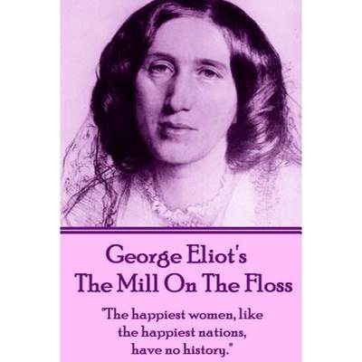 【4周达】George Eliot's The Mill On The Floss: The happiest women, like the happiest nations, have no... [9781780008400]