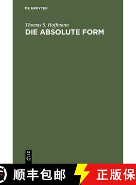 【3-4周达】Die Absolute Form : Modalit t, Individualit t Und Das Prinzip Der Philosophie Nach Kant Un... [9783110128758]