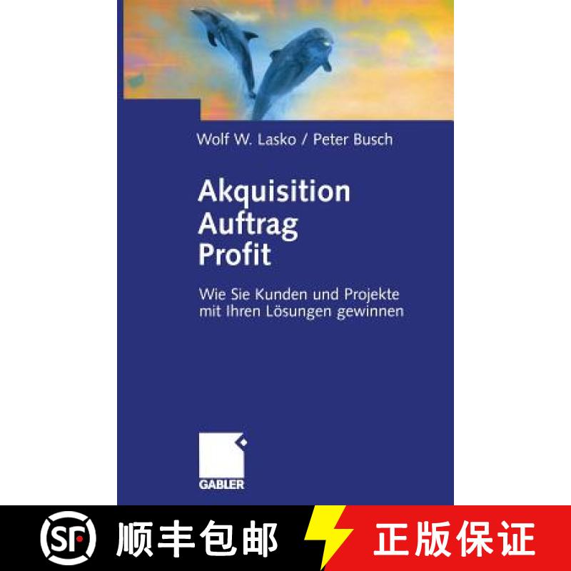 【3-4周达】Akquisition Auftrag Profit: Wie Sie Kunden Und Projekte Mit Ihren Lösungen Gewinnen [9783322824042]