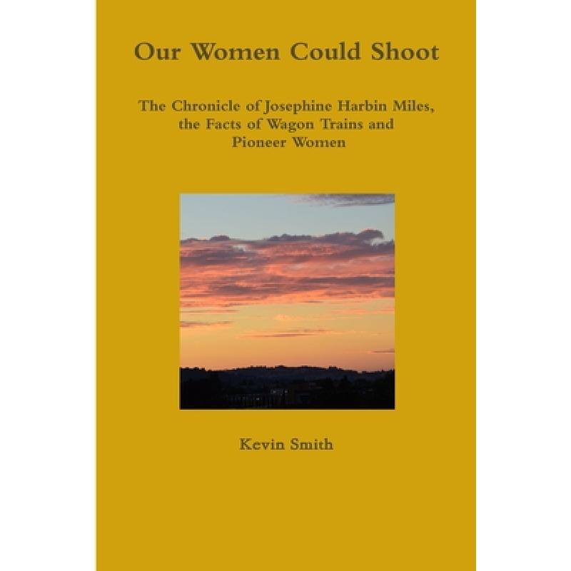 【4周达】Our Women Could Shoot The Chronicle of Josephine Harbin Miles, the Facts of Wagon Trains and... [9780359776566] 书籍/杂志/报纸 人文社科类原版书 原图主图