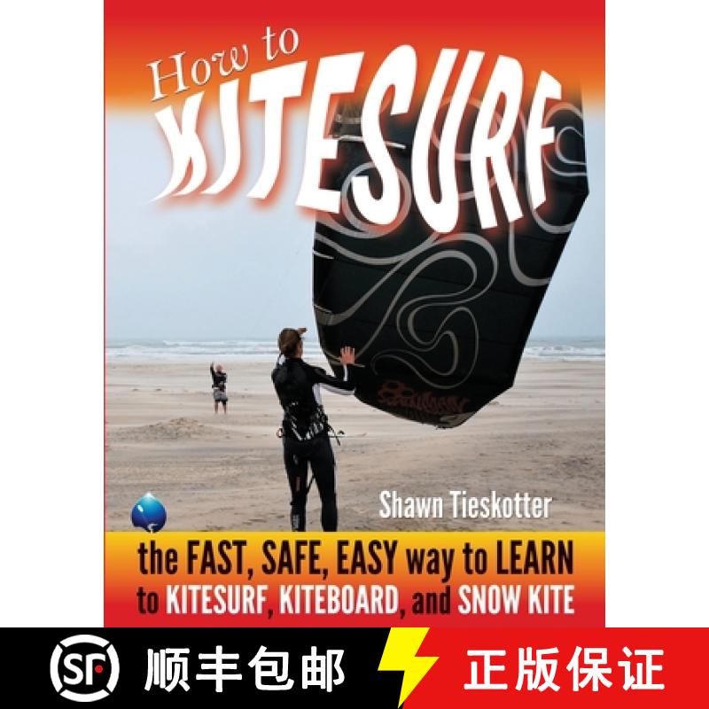 【3-4周达】How to Kitesurf: the FAST, SAFE, EASY WAY to LEARN to KITESURF, KITEBOARD, and SNOWKITE [9780988899612]