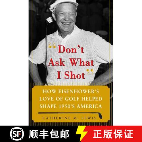 【3-4周达】精装 Don't Ask What I Shot: How President Eisenhower's Love of Golf Helped Shape 1950's Am... [9780071485708]