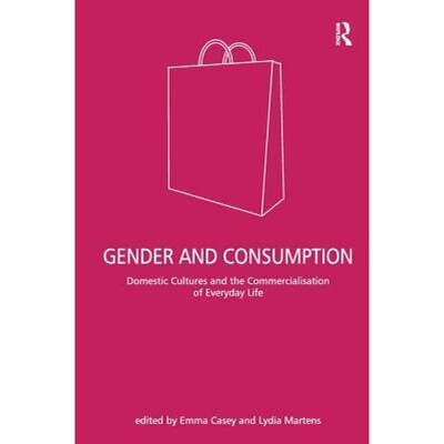 【4周达】Gender and Consumption: Domestic Cultures and the Commercialisation of Everyday Life [9780754643869]