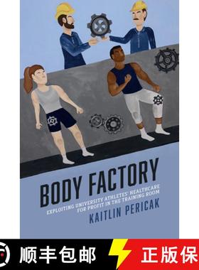 【3-4周达】Body Factory: Exploiting University Athletes' Healthcare for Profit in the Training Room [9781439924945]