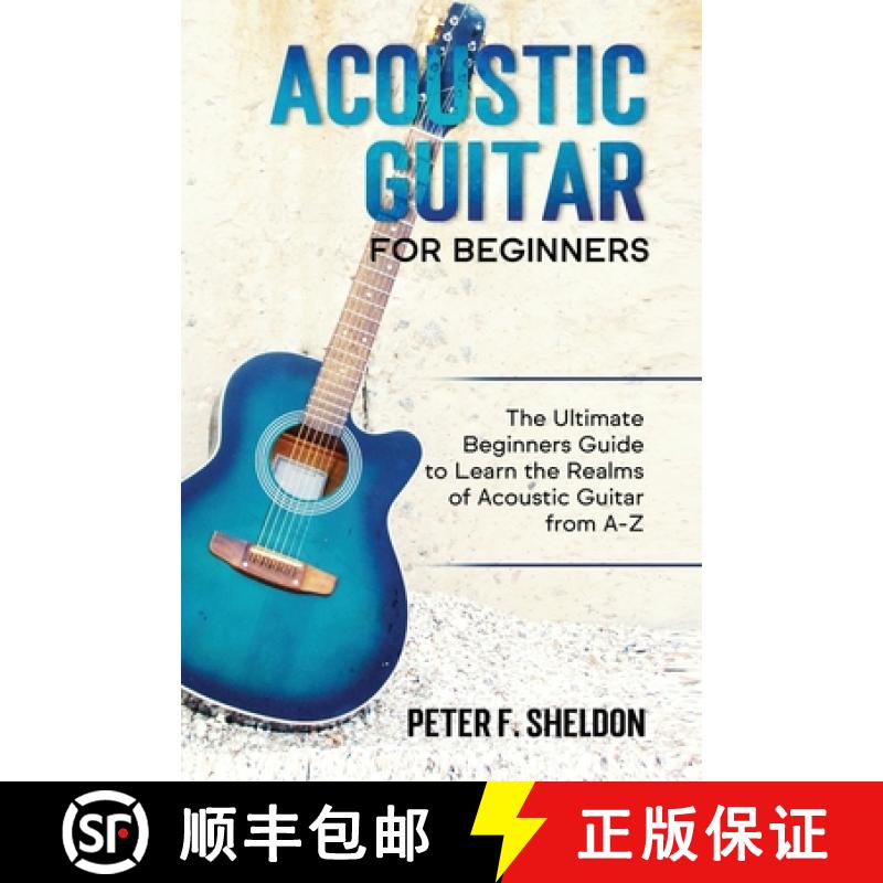预订 Acoustic Guitar for Beginners: The Ultimate Beginner's Guide to Learn the Realms of Acoustic Gui... [9781913842000]