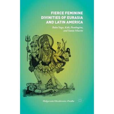 【4周达】Fierce Feminine Divinities of Eurasia and Latin America: Baba Yaga, Kālī, Pombagir... [9781349560769]