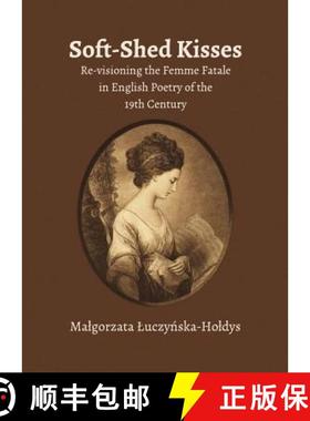 预订 Soft-Shed Kisses: Re-Visioning the Femme Fatale in English Poetry of the 19th Century [9781443847803]
