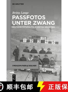 预订 Passfotos Unter Zwang: Deutsche Fotopolitik Im Ersten Weltkrieg [9783111072005]