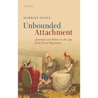 【4周达】Unbounded Attachment: Sentiment and Politics in the Age of the French Revolution [9780199686810]