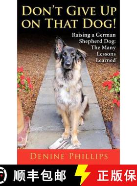 【3-4周达】Don't Give Up on That Dog!: Raising a German Shepherd Dog: The Many Lessons Learned [9780615559223]