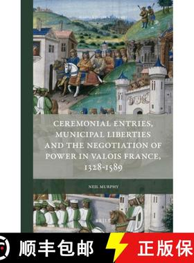 预订 Ceremonial Entries, Municipal Liberties and the Negotiation of Power in Valois France, 1328-1589 [9789004313569]