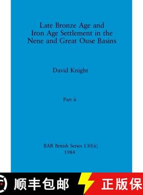 【3-4周达】Late Bronze Age and Iron Age Settlement in the Nene and Great Ouse Basins, Part ii [9781407391144]