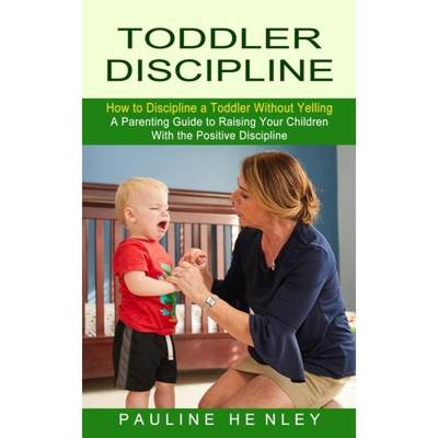 【4周达】Toddler Discipline: How to Discipline a Toddler Without Yelling (A Parenting Guide to Raisin... [9781774852774]