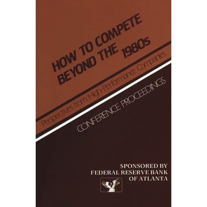 【4周达】How to Compete Beyond the 1980s: Perspectives from High-Performance Companies: Conference Pr... [9780899300962] 书籍/杂志/报纸 管理类原版书 原图主图
