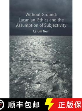 【3-4周达】Without Ground: Lacanian Ethics and the Assumption of Subjectivity [9781137412713]