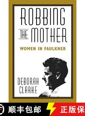 预订 Robbing the Mother: Women in Faulkner [9781578068807]