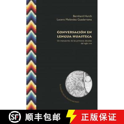 【3-4周达】Conversacion en lengua huasteca: un manuscrito de las primeras decadas del siglo XVIII [9788491920670]