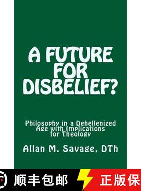 预订 A Future for Disbelief: Philosophy in a Dehellenized Age with Implications for Theology [9780973388251]