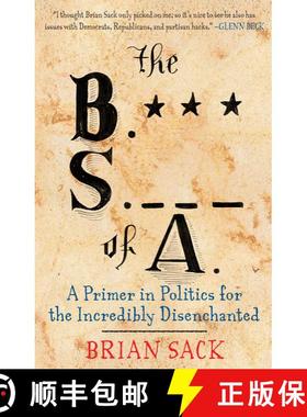 【3-4周达】The B.S. of A.: A Primer in Politics for the Incredibly Disenchanted [9781451616729]