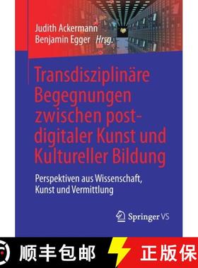 【3-4周达】Transdisziplinäre Begegnungen zwischen postdigitaler Kunst und Kultureller Bildung : Pers... [9783658320782]