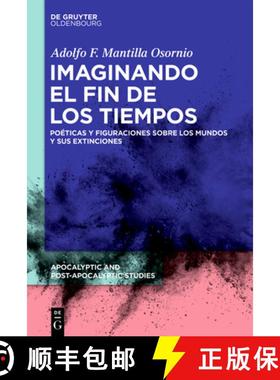 预订 Imaginando El Fin de Los Tiempos: Poéticas Y Figuraciones Sobre Los Mundos Y Sus Extinciones [9783111003887]