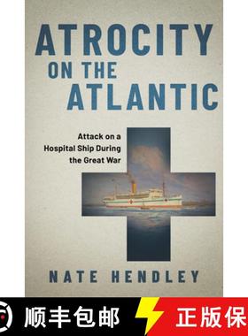 【3-4周达】Atrocity on the Atlantic: Attack on a Canadian Hospital Ship During the Great War [9781459751347]