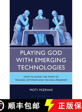 预订 Playing God with Emerging Technologies: How to Avoid the Traps of Techno-Optimism and Techno-Pes... [9781666964523]