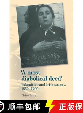 【3-4周达】A most diabolical deed' : Infanticide and Irish society, 1850-1900 [9780719088209]