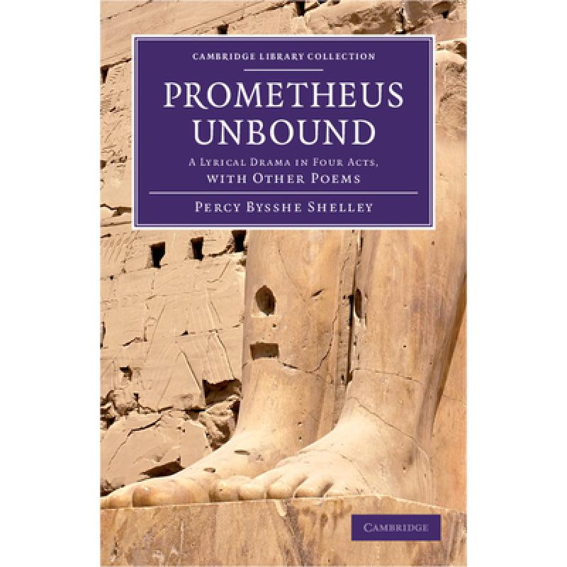 【4周达】Prometheus Unbound: A Lyrical Drama in Four Acts, with Other Poems - Prometheus Unbound: A L... [9781108060493]