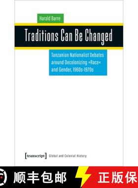 【3-4周达】Traditions Can Be Changed: Tanzanian Nationalist Debates Around Decolonizing »Race« and ... [9783837659504]