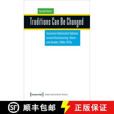 【3-4周达】Traditions Can Be Changed: Tanzanian Nationalist Debates around Decolonizing »Race« and ... [9783837659504]