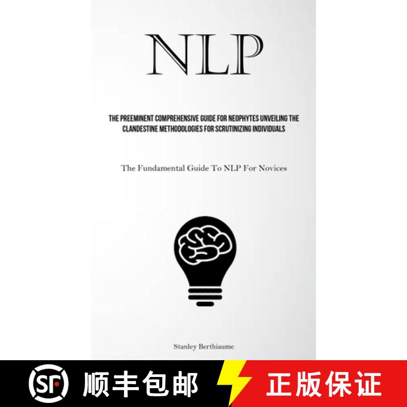 【3-4周达】NLP: The Preeminent Comprehensive Guide For Neophytes Unveiling The Clandestine Methodolog... [9781837878925]