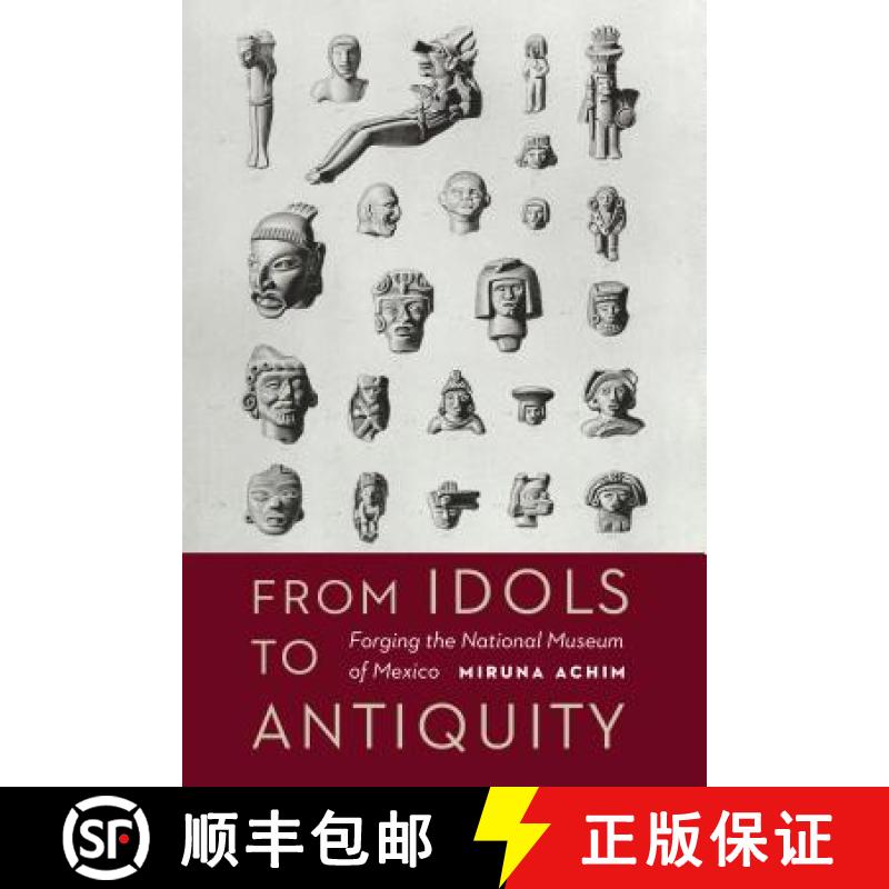 【3-4周达】From Idols to Antiquity: Forging the National Museum of Mexico [9780803296893]