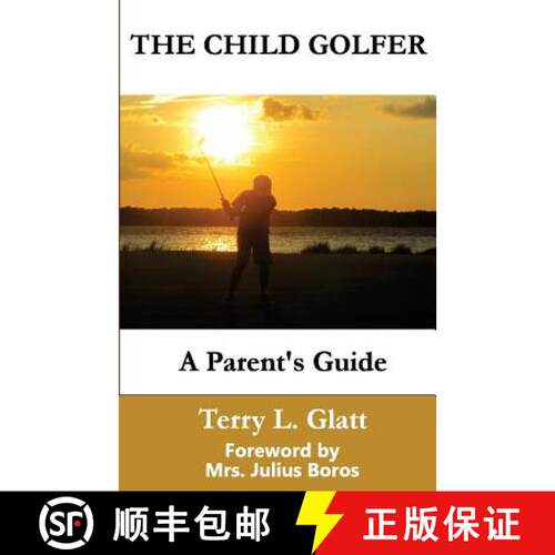 【3-4周达】The Child Golfer: A Parent's Guide. Foreword by Mrs. Julius Boros. [9780615892610]