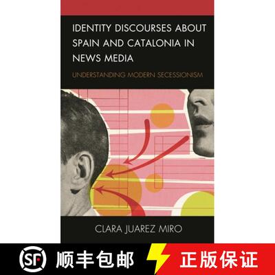 【3-4周达】精装 Identity Discourses about Spain and Catalonia in News Media : Understanding Modern Se... [9781793609649]