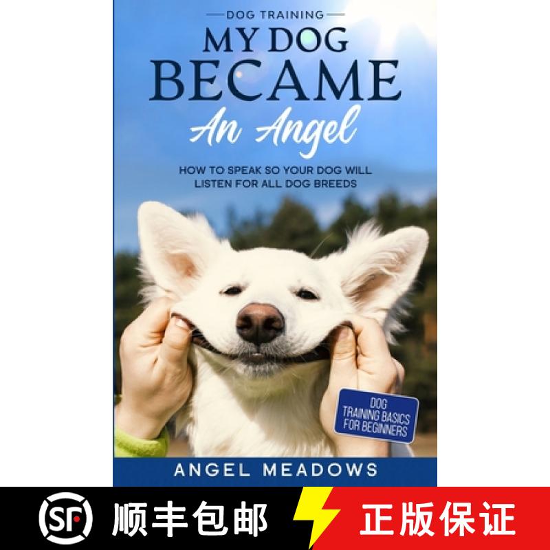 预订 Dog Training: MY DOG BECAME AN ANGEL - How To Speak So Your Dog Will Listen For All Dog Breeds (... [9781913710576]