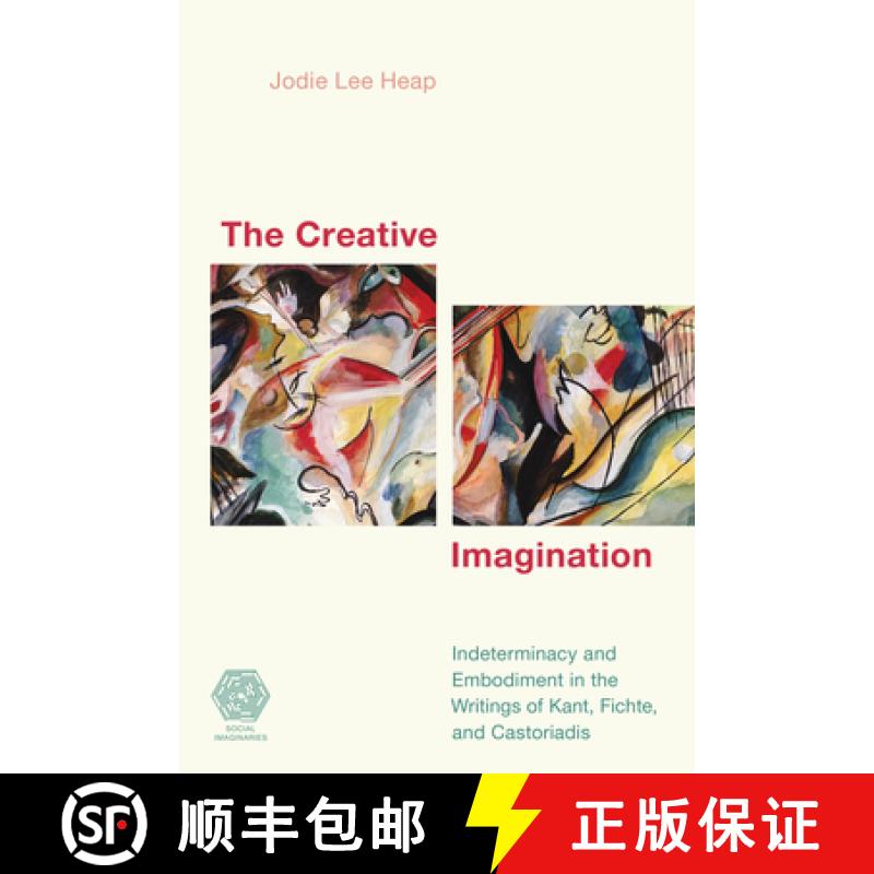 【3-4周达】The Creative Imagination : Indeterminacy and Embodiment in the Writings of Kant, Fichte, a... [9781538144268]