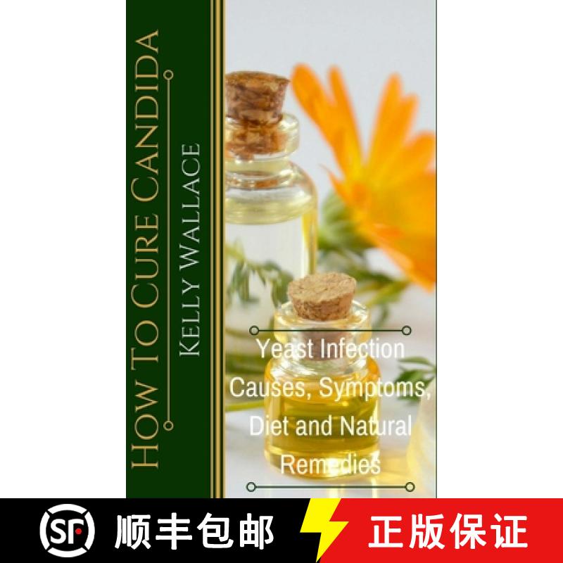 【3-4周达】How To Cure Candida: Yeast Infection Causes, Symptoms, Diet & Natural Remedies [9781481937238]