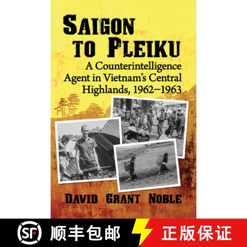 【2-3周达】Saigon to Pleiku: A Counterintelligence Agent in Vietnam's Central Highlands, 1962‒1963 [9781476683737]
