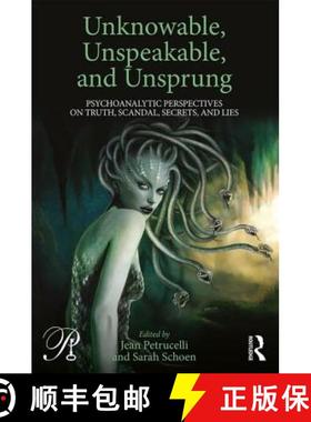 【3-4周达】Unknowable, Unspeakable, and Unsprung: Psychoanalytic Perspectives on truth, scandal, secr... [9781138689015]